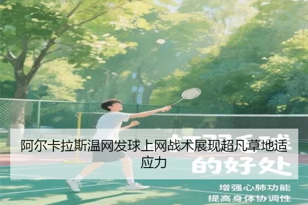 阿尔卡拉斯温网发球上网战术展现超凡草地适应力