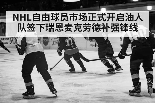 NHL自由球员市场正式开启油人队签下瑞恩麦克劳德补强锋线