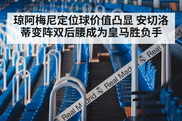 琼阿梅尼定位球价值凸显 安切洛蒂变阵双后腰成为皇马胜负手
